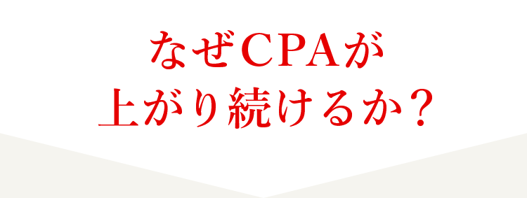 なぜCPAが上がり続けるか？
